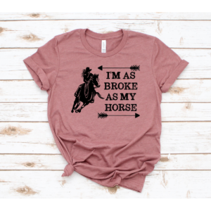 Broke As My Horse Tee